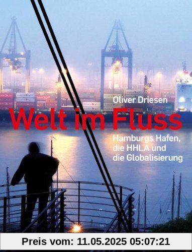 Welt im Fluss: Hamburgs Hafen, die HHLA und die Globalisierung Welt im Fluss: Hamburgs Hafen, die HHLA und die Globalisierung
