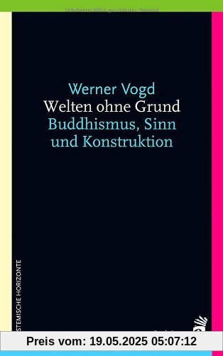 Welten ohne Grund: Buddhismus, Sinn und Konstruktion