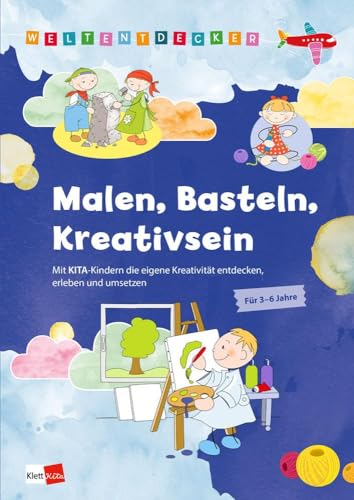 Weltentdecker: Malen, Basteln, Kreativsein: Mit Kita-Kindern die eigene Kreativität entdecken, erleben und umsetzen von Klett Kita GmbH