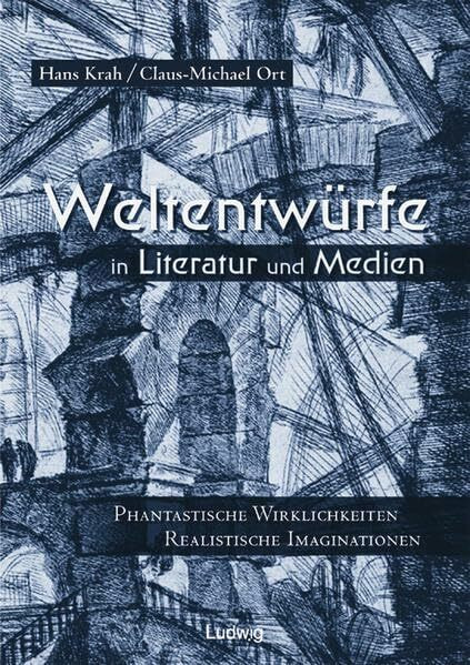 Weltentwürfe in Literatur und Medien: Phantastische Wirklichkeiten - Realistische Imaginatione...