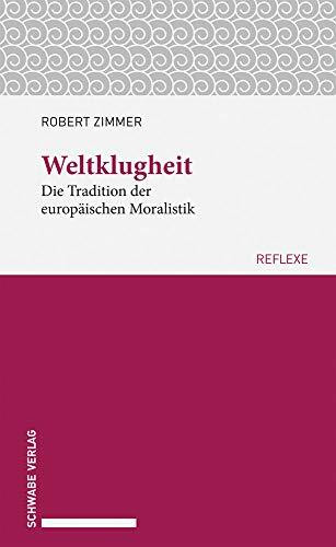 Weltklugheit: Die Tradition der europäischen Moralistik (Schwabe reflexe, Band 64)