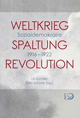 Weltkrieg. Spaltung. Revolution: Sozialdemokratie 1916–1922 von Dietz Verlag J.H.W. Nachf