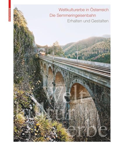 Weltkulturerbe in Österreich – Die Semmeringeisenbahn: Erhalten und Gestalten von Birkhäuser