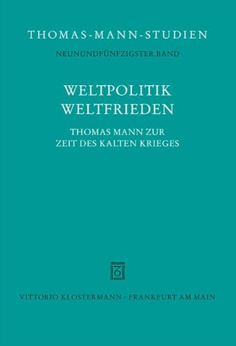 Weltpolitik / Weltfrieden: Thomas Mann zur Zeit des Kalten Krieges (Thomas-Mann-Studien)