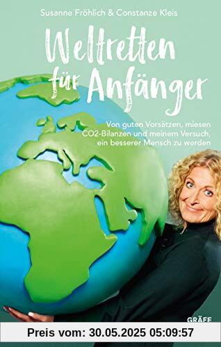 Weltretten für Anfänger: Von guten Vorsätzen, miesen CO2-Bilanzen und dem Versuch, ein besserer Mensch zu werden (Gräfe und Unzer Einzeltitel)