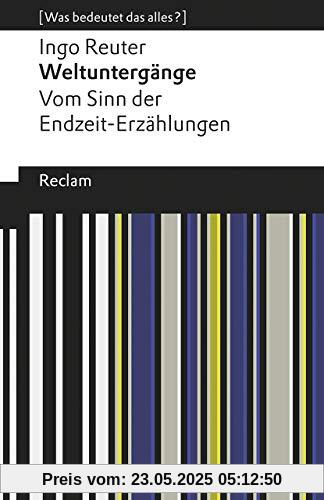 Weltuntergänge. Vom Sinn der Endzeit-Erzählungen: [Was bedeutet das alles?] (Reclams Universal-Bibliothek)