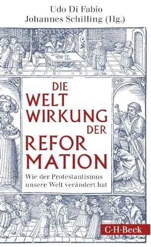 Weltwirkung der Reformation: Wie der Protestantismus unsere Welt verändert hat (Beck Paperback)