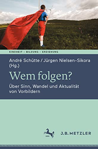 Wem folgen?: Über Sinn, Wandel und Aktualität von Vorbildern (Kindheit – Bildung – Erziehung. Philosophische Perspektiven) von J.B. Metzler