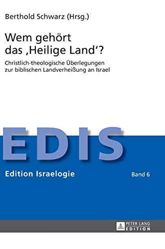 Wem gehört das «Heilige Land»?: Christlich-theologische Überlegungen zur biblischen Landverheißung an Israel (Edition Israelogie, Band 6)