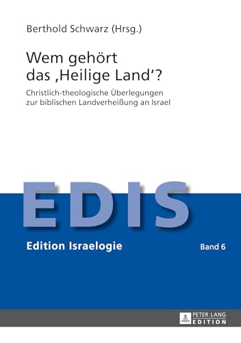 Wem gehört das «Heilige Land»?: Christlich-theologische Überlegungen zur biblischen Landverheißung an Israel (Edition Israelogie, Band 6)