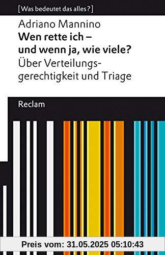 Wen rette ich – und wenn ja, wie viele? Über Triage und Verteilungsgerechtigkeit: [Was bedeutet das alles?] (Reclams Universal-Bibliothek)
