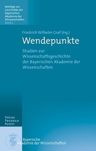 Wendepunkte: Studien zur Wissenschaftsgeschichte der Bayerischen Akademie der Wissenschaften (Beiträge zur Geschichte der Bayerischen Akademie der Wissenschaften)