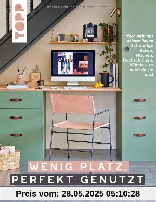 Wenig Platz, perfekt genutzt. Kreative Stauraum-Lösungen von Wohnzimmer bis Küche, von Bad bis Flur.: Schwierige Ecken, Dachschrägen, Wände – so nutzt du sie aus! 150 Ideen für mehr Platz & Ordnung.