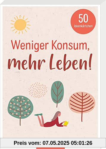 Weniger Konsum, mehr Leben!: 50 Ideenkärtchen | Mehr vom Weniger: 50 Tipps für ein bewussteres Leben