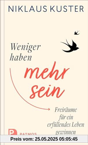 Weniger haben - mehr sein: Freiräume für ein erfüllendes Leben gewinnen