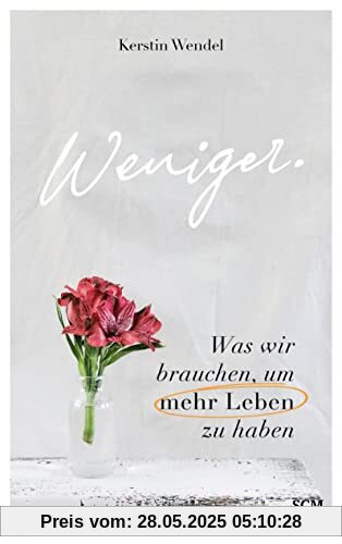 Weniger.: Was wir brauchen, um mehr Leben zu haben