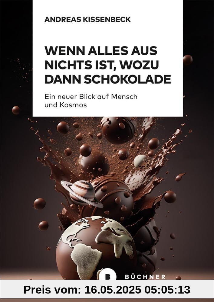 Wenn Alles aus Nichts ist, wozu dann Schokolade: Ein neuer Blick auf Mensch und Kosmos Wenn Alles aus Nichts ist, wozu dann Schokolade: Ein neuer Blick auf Mensch und Kosmos