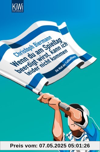 Wenn Du am Spieltag beerdigt wirst, kann ich leider nicht kommen: Die Welt der Fussballfans: Die Welt der Fußballfans