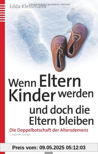 Wenn Eltern Kinder werden und doch die Eltern bleiben: Die Doppelbotschaft der Altersdemenz Wenn Eltern Kinder werden und doch die Eltern bleiben: Die Doppelbotschaft der Altersdemenz