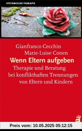 Wenn Eltern aufgeben. Therapie und Beratung bei konflikthaften Trennungen von Eltern und Kindern Wenn Eltern aufgeben. Therapie und Beratung bei konflikthaften Trennungen von Eltern und Kindern