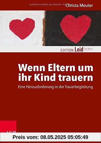 Wenn Eltern um ihr Kind trauern: Eine Herausforderung in der Trauerbegleitung (Edition Leidfaden / Basisqualifikation Trauerbegleitung)