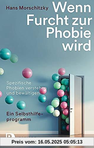 Wenn Furcht zur Phobie wird: Ein Selbsthilfeprogramm - Spezifische Phobien verstehen und bewältigen Wenn Furcht zur Phobie wird: Ein Selbsthilfeprogramm - Spezifische Phobien verstehen und bewältigen