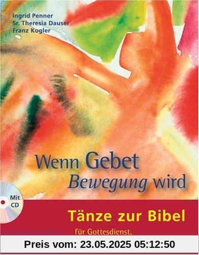 Wenn Gebet Bewegung wird: Tänze zur Bibel für Gottesdienst, Erwachsenenbildung und Schule Wenn Gebet Bewegung wird: Tänze zur Bibel für Gottesdienst, Erwachsenenbildung und Schule
