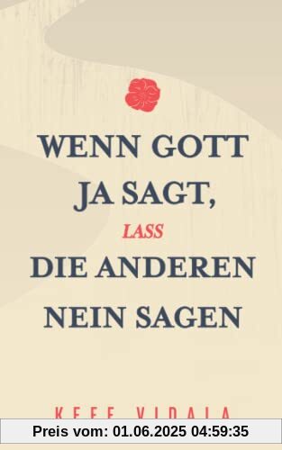 Wenn Gott Ja sagt, lass die anderen Nein sagen: Zitate und Kurztexte über Gott, Liebeskummer, und Loslassen