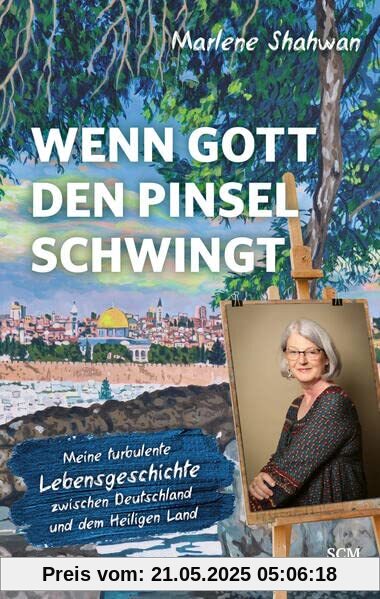Wenn Gott den Pinsel schwingt: Meine turbulente Lebensgeschichte zwischen Deutschland und dem Heiligen Land