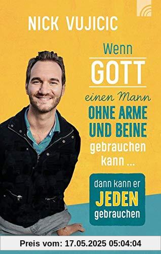 Wenn Gott einen Mann ohne Arme und Beine gebrauchen kann, dann kann er jeden gebrauchen Wenn Gott einen Mann ohne Arme und Beine gebrauchen kann, dann kann er jeden gebrauchen