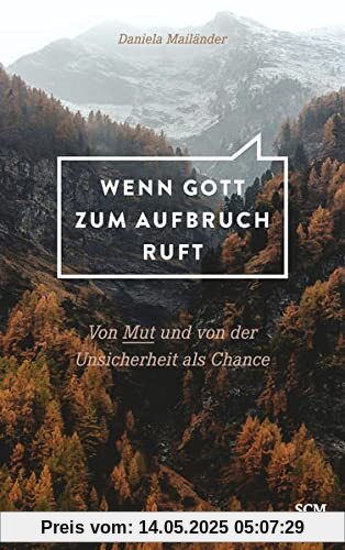 Wenn Gott zum Aufbruch ruft: Von Mut und von der Unsicherheit als Chance