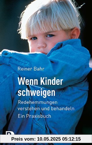Wenn Kinder schweigen - Redehemmungen verstehen und behandeln - Ein Praxisbuch Wenn Kinder schweigen - Redehemmungen verstehen und behandeln - Ein Praxisbuch
