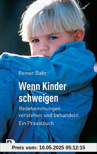 Wenn Kinder schweigen - Redehemmungen verstehen und behandeln - Ein Praxisbuch