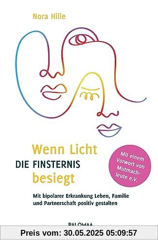 Wenn Licht die Finsternis besiegt: Mit bipolarer Erkrankung Leben, Familie und Partnerschaft positiv gestalten