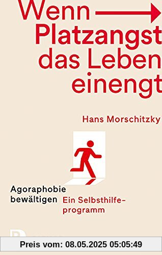 Wenn Platzangst das Leben einengt: Agoraphobie bewätigen - Ein Selbsthilfeprogramm