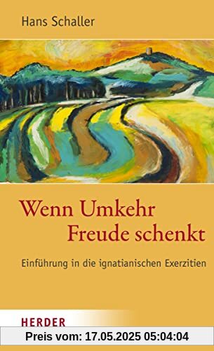 Wenn Umkehr Freude schenkt: Einführung in die ignatianischen Exerzitien