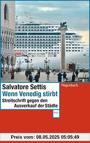 Wenn Venedig stirbt: Streitschrift gegen den Ausverkauf der Städte (Wagenbachs andere Taschenbücher)