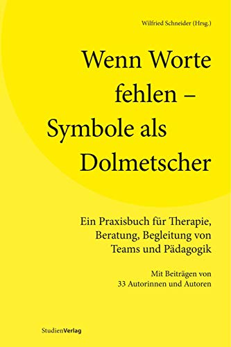 Wenn Worte fehlen – Symbole als Dolmetscher: Ein Praxisbuch für Therapie, Beratung, Begleitung von Teams und Pädagogik. Mit Beiträgen von 33 Autorinnen und Autoren von Studienverlag GmbH