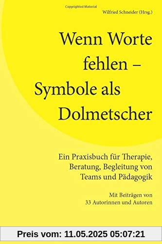 Wenn Worte fehlen – Symbole als Dolmetscher: Ein Praxisbuch für Therapie, Beratung, Begleitung von Teams und Pädagogik. Mit Beiträgen von 33 Autorinnen und Autoren