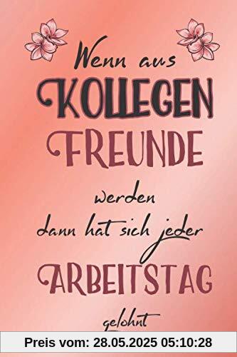 Wenn aus Kollegen Freunde werden dann hat sich jeder Arbeitstag gelohnt: A5 blanko Notizbuch / Notizheft / Tagebuch / Journal Spruch zum Abschied einer lieben Kollegin oder Kollegen Wenn aus Kollegen Freunde werden dann hat sich jeder Arbeitstag gelohnt: A5 blanko Notizbuch / Notizheft / Tagebuch / Journal Spruch zum Abschied einer lieben Kollegin oder Kollegen