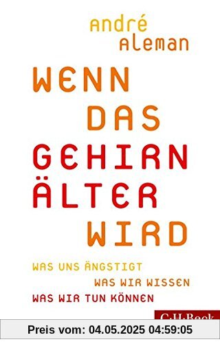 Wenn das Gehirn älter wird: Was uns ängstigt. Was wir wissen. Was wir tun können