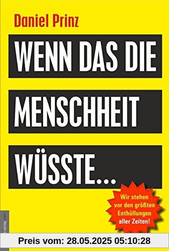 Wenn das die Menschheit wüsste...: Wir stehen vor den größten Enthüllungen aller Zeiten!