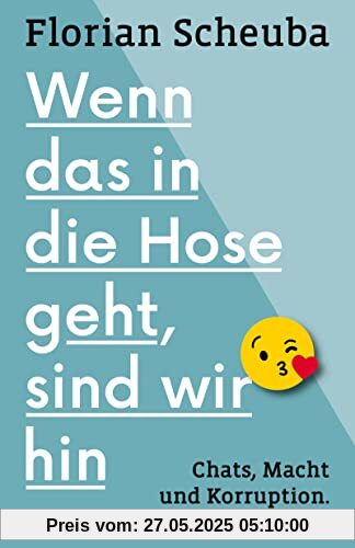 Wenn das in die Hose geht, sind wir hin: Chats, Macht und Korruption. Eine Spurensuche Wenn das in die Hose geht, sind wir hin: Chats, Macht und Korruption. Eine Spurensuche