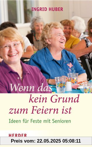 Wenn das kein Grund zum Feiern ist!: Ideen für Feste mit Senioren Wenn das kein Grund zum Feiern ist!: Ideen für Feste mit Senioren