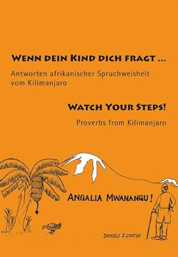 Wenn dein Kind dich fragt ...: Antworten afrikanischer Spruchweisheit vom Kilimanjaro. Watch Your Steps! Proverbs from Kilimanjaro Wenn dein Kind dich fragt ...: Antworten afrikanischer Spruchweisheit vom Kilimanjaro. Watch Your Steps! Proverbs from Kilimanjaro