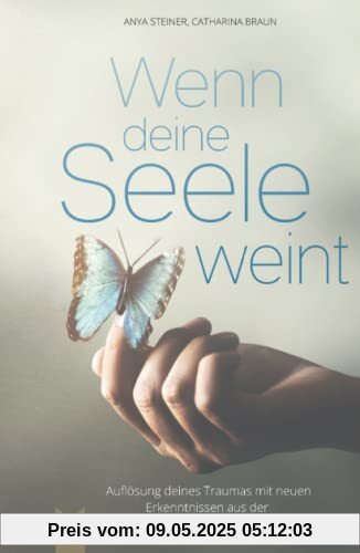 Wenn deine Seele weint - Auflösung deines Traumas mit neuen Erkenntnissen aus der psychosomatischen Forschung