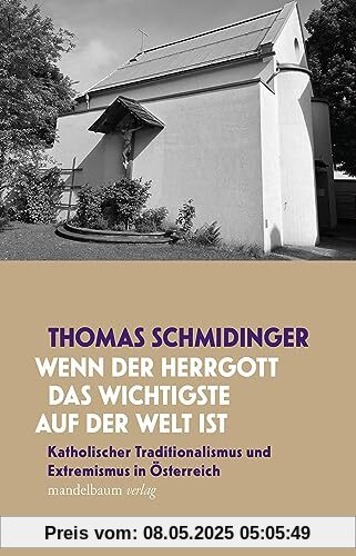 »Wenn der Herrgott das Wichtigste auf der Welt ist«: Katholischer Traditionalismus und Extremismus in Österreich