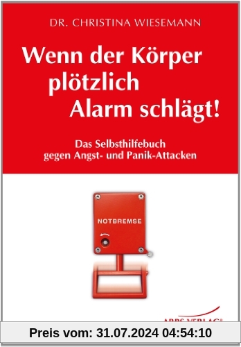 Wenn der Körper plötzlich Alarm schlägt!: Das Selbsthilfebuch bei Angst- und Panik-Attacken