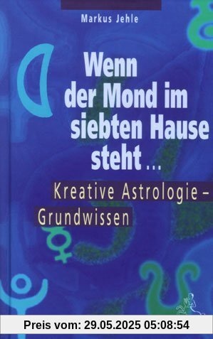 Wenn der Mond im siebten Hause steht ....: Kreative Astrologie  Grundwissen