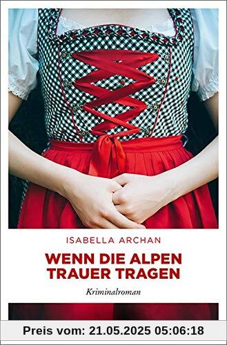 Wenn die Alpen Trauer tragen: Kriminalroman